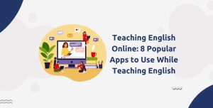 Teaching English Online: 8 Popular Apps to Use While Teaching English