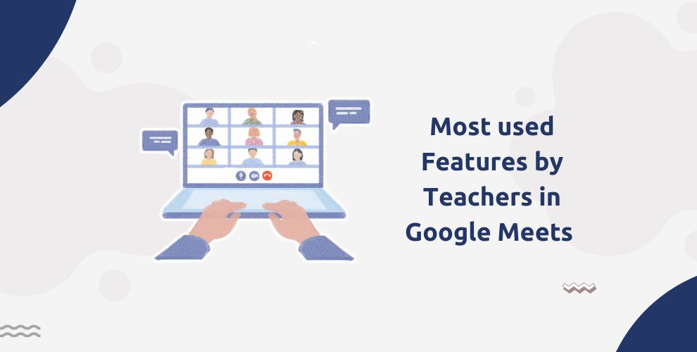 Most used Features by Teachers in Google Meets