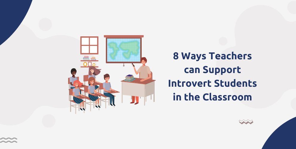 8 Ways Teachers can Support Introvert Students in the Classroom