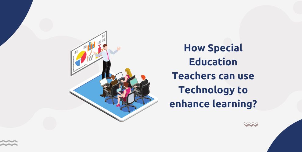 How Special Education Teachers can use Technology to enhance learning?