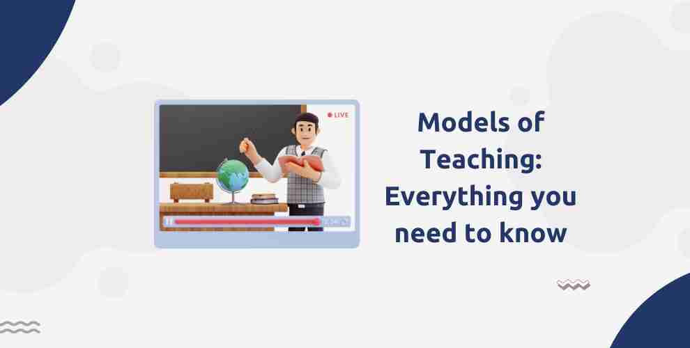 Models of Teaching: Everything you need to know