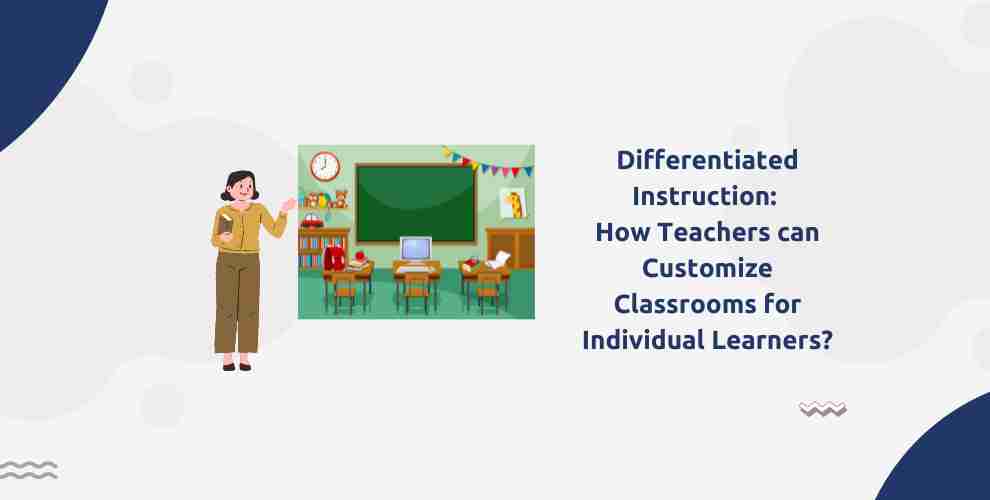 Differentiated Instruction: How Teachers can Customize Classrooms for Individual Learners?