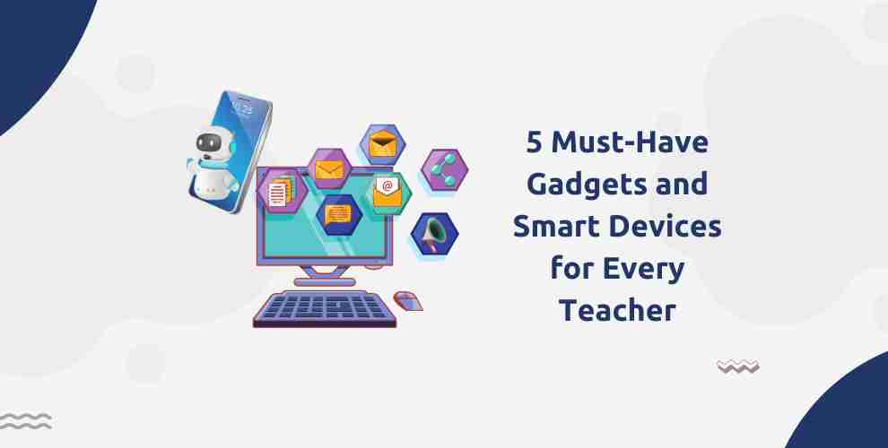 5 Must-Have Gadgets and Smart Devices for Every Teacher