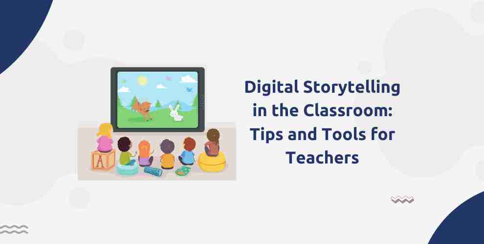 Digital Storytelling in the Classroom: Tips and Tools for Teachers