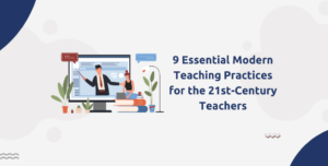 9 Essential Modern Teaching Practices for the 21st-Century Teachers
