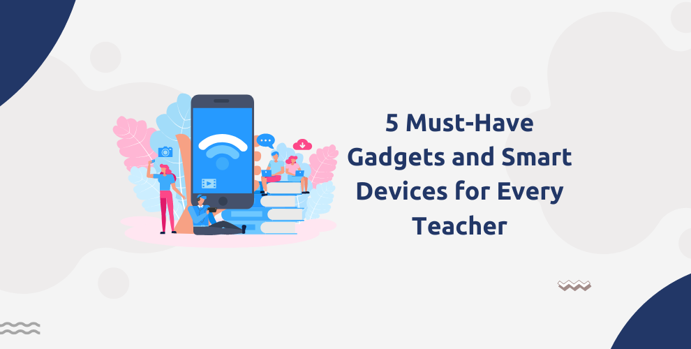 5 Must-Have Gadgets and Smart Devices for Every Teacher