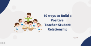 10 ways to Build a Positive teacher-student Relationship