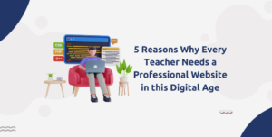 5 Reasons Why Every Teacher Needs a Professional Website in this Digital Age