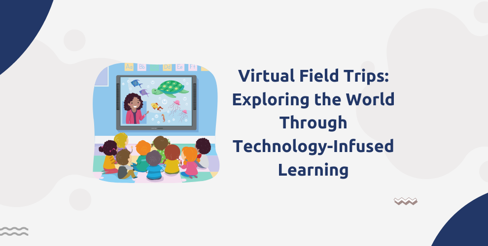 Virtual Field Trips: Exploring the World Through Technology-Infused Learning