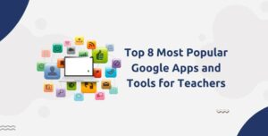 Top 8 Most Popular Google Apps and Tools for Teachers